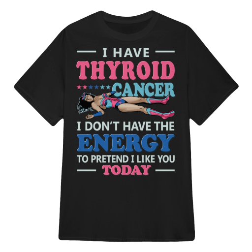 I-Have-Thyroid-Cancer-I-Do-Not-Have-The-Energy-Shirt